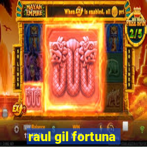 raul gil fortuna